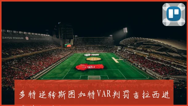多特逆转斯图加特VAR判罚吉拉西进球越位无效
